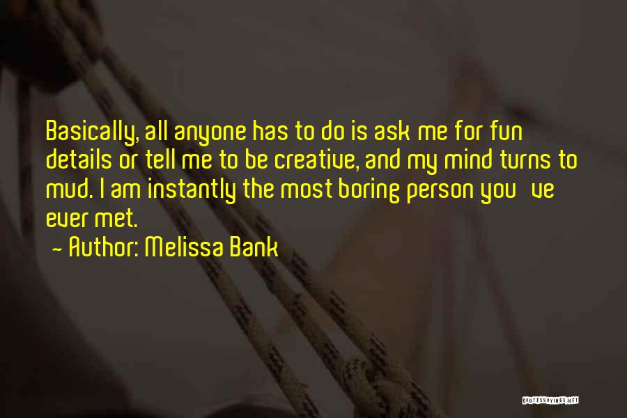 Melissa Bank Quotes: Basically, All Anyone Has To Do Is Ask Me For Fun Details Or Tell Me To Be Creative, And My