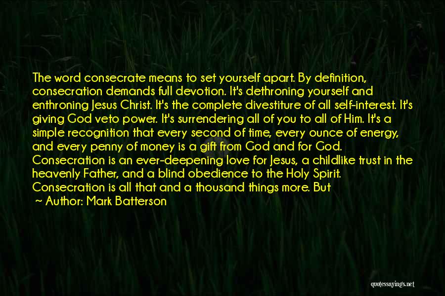 Mark Batterson Quotes: The Word Consecrate Means To Set Yourself Apart. By Definition, Consecration Demands Full Devotion. It's Dethroning Yourself And Enthroning Jesus