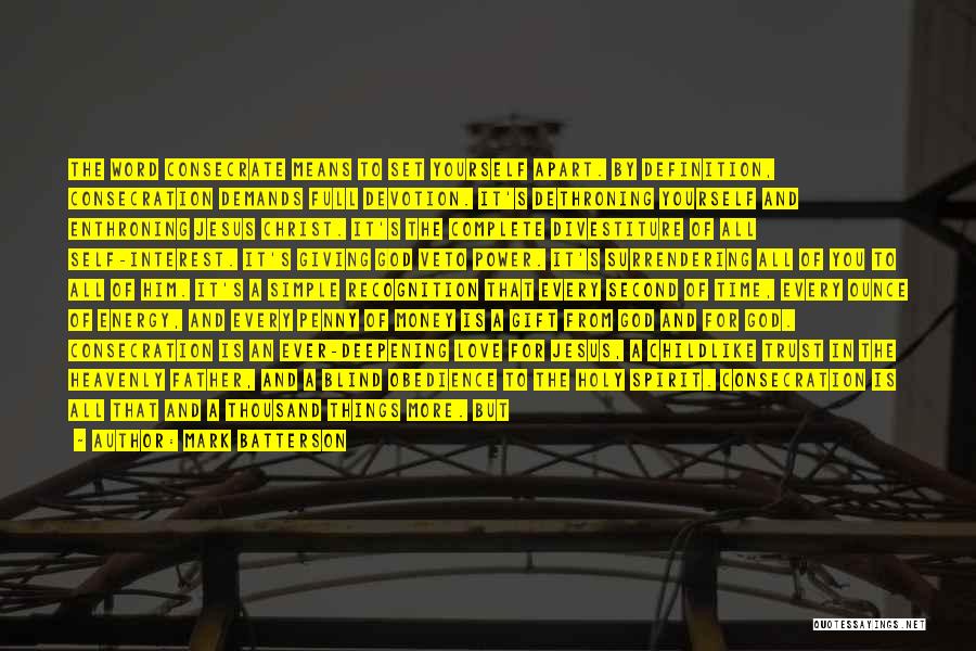 Mark Batterson Quotes: The Word Consecrate Means To Set Yourself Apart. By Definition, Consecration Demands Full Devotion. It's Dethroning Yourself And Enthroning Jesus