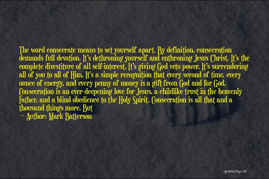 Mark Batterson Quotes: The Word Consecrate Means To Set Yourself Apart. By Definition, Consecration Demands Full Devotion. It's Dethroning Yourself And Enthroning Jesus