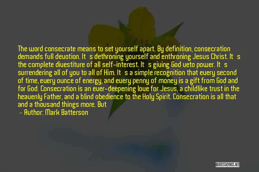 Mark Batterson Quotes: The Word Consecrate Means To Set Yourself Apart. By Definition, Consecration Demands Full Devotion. It's Dethroning Yourself And Enthroning Jesus