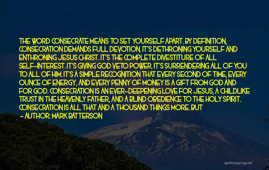 Mark Batterson Quotes: The Word Consecrate Means To Set Yourself Apart. By Definition, Consecration Demands Full Devotion. It's Dethroning Yourself And Enthroning Jesus