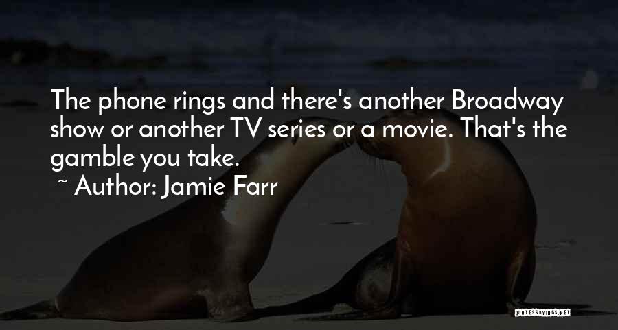 Jamie Farr Quotes: The Phone Rings And There's Another Broadway Show Or Another Tv Series Or A Movie. That's The Gamble You Take.