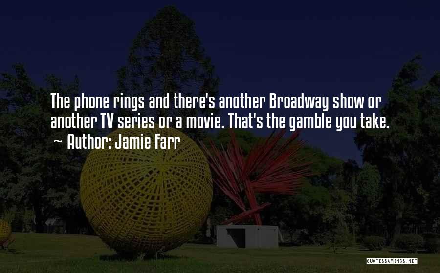 Jamie Farr Quotes: The Phone Rings And There's Another Broadway Show Or Another Tv Series Or A Movie. That's The Gamble You Take.