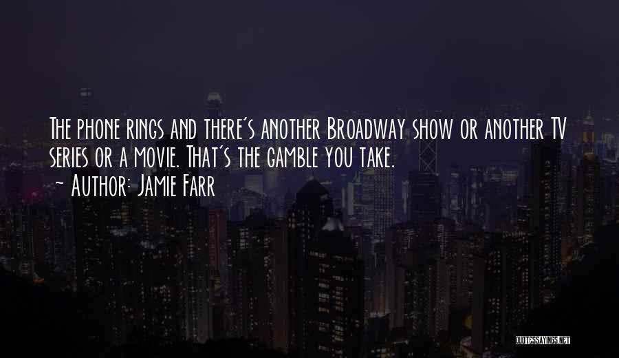 Jamie Farr Quotes: The Phone Rings And There's Another Broadway Show Or Another Tv Series Or A Movie. That's The Gamble You Take.
