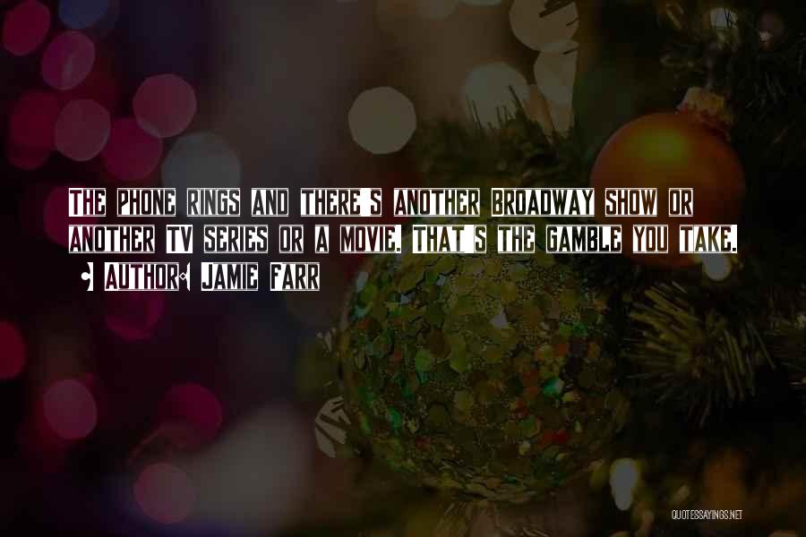 Jamie Farr Quotes: The Phone Rings And There's Another Broadway Show Or Another Tv Series Or A Movie. That's The Gamble You Take.