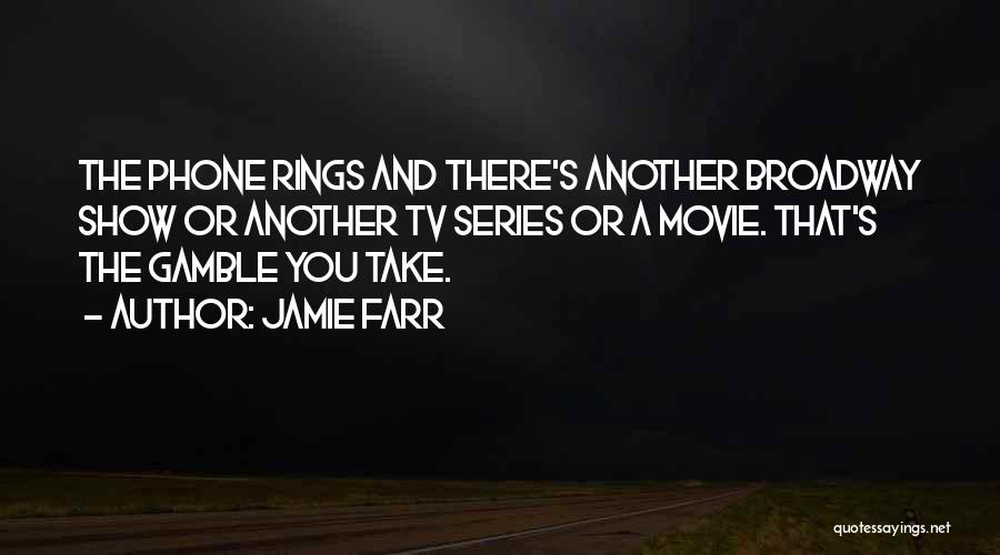 Jamie Farr Quotes: The Phone Rings And There's Another Broadway Show Or Another Tv Series Or A Movie. That's The Gamble You Take.