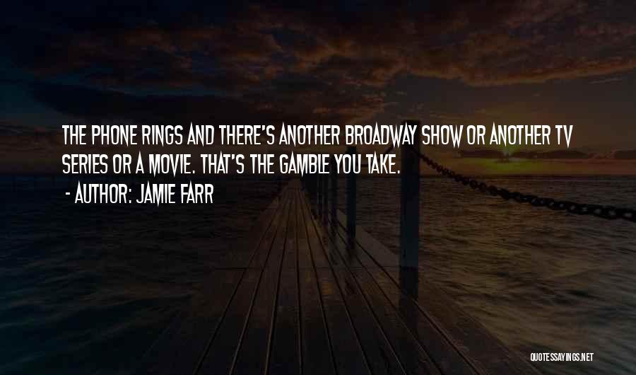 Jamie Farr Quotes: The Phone Rings And There's Another Broadway Show Or Another Tv Series Or A Movie. That's The Gamble You Take.