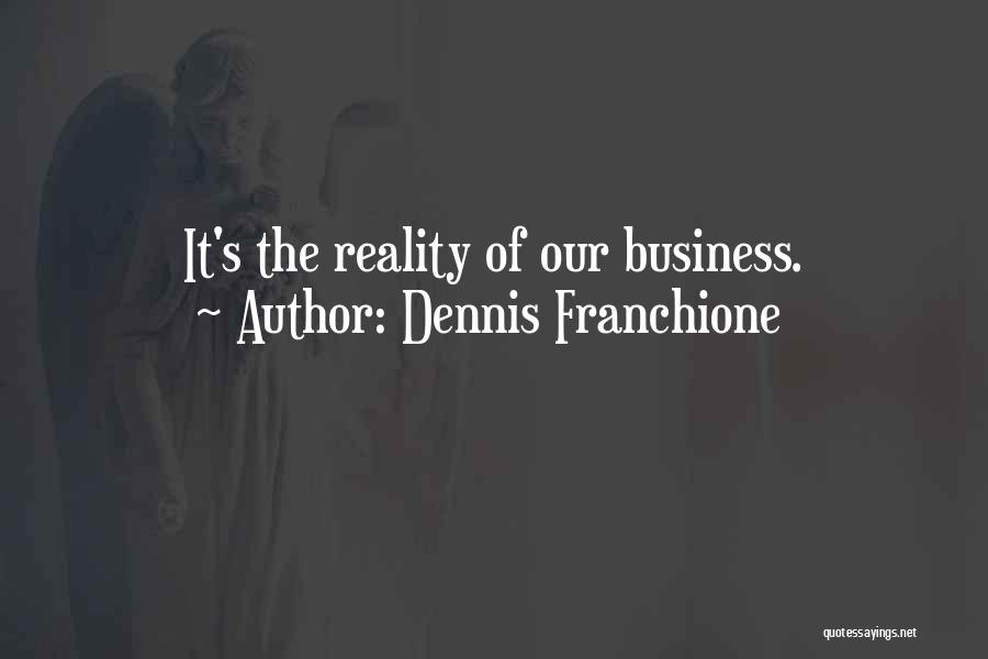 Dennis Franchione Quotes: It's The Reality Of Our Business.