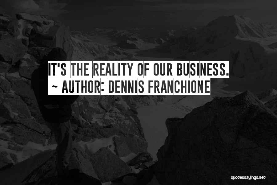 Dennis Franchione Quotes: It's The Reality Of Our Business.