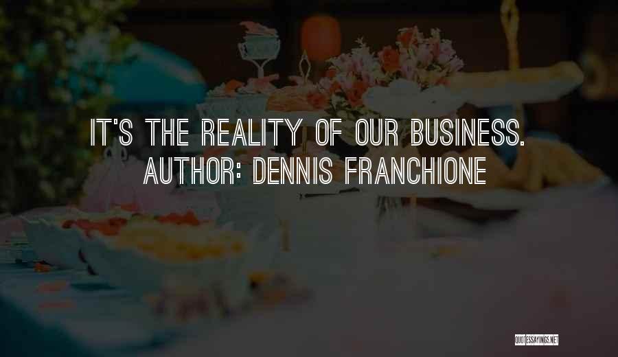 Dennis Franchione Quotes: It's The Reality Of Our Business.