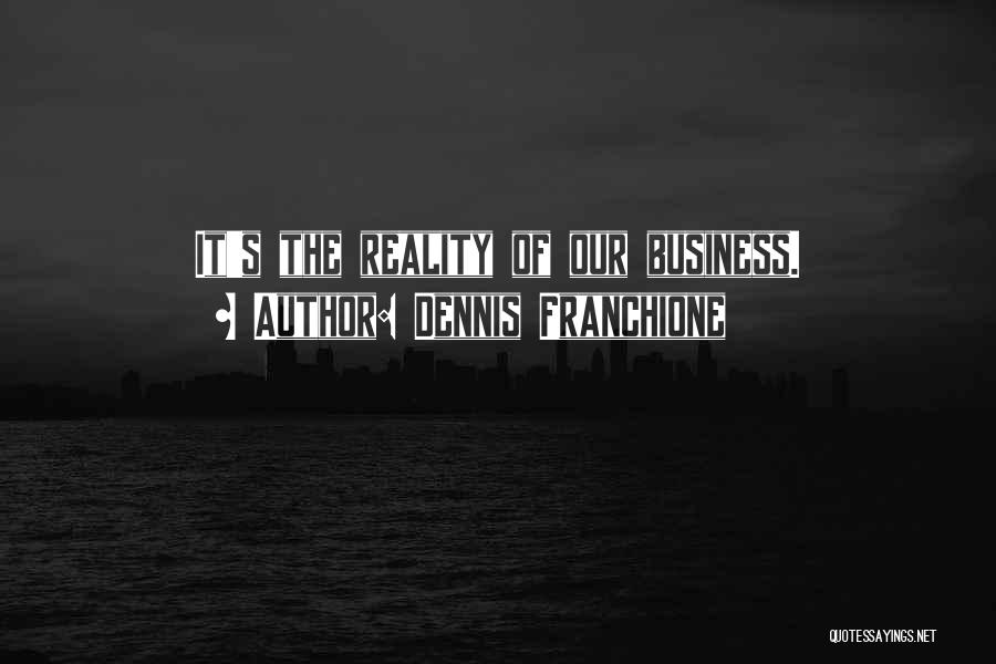 Dennis Franchione Quotes: It's The Reality Of Our Business.