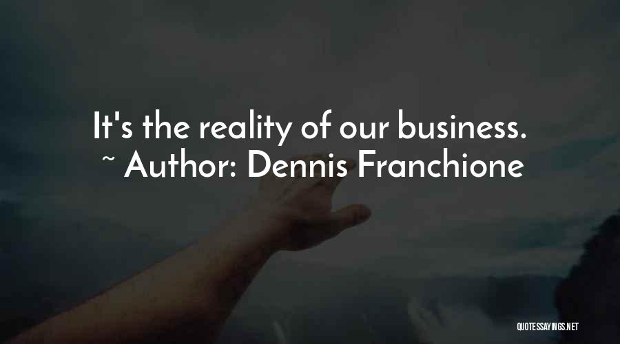 Dennis Franchione Quotes: It's The Reality Of Our Business.