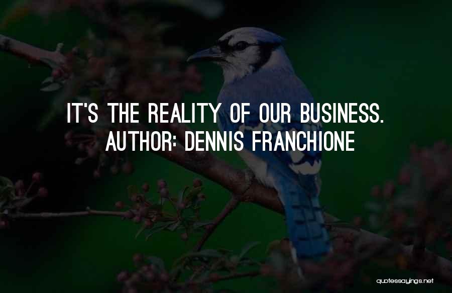 Dennis Franchione Quotes: It's The Reality Of Our Business.