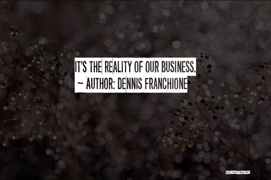 Dennis Franchione Quotes: It's The Reality Of Our Business.