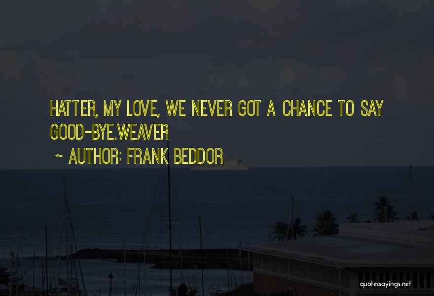 Frank Beddor Quotes: Hatter, My Love, We Never Got A Chance To Say Good-bye.weaver