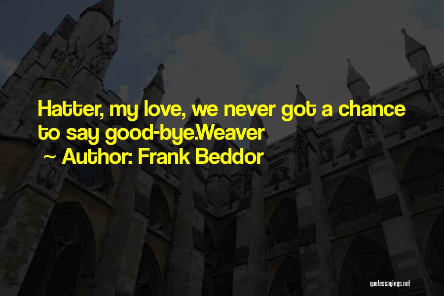 Frank Beddor Quotes: Hatter, My Love, We Never Got A Chance To Say Good-bye.weaver