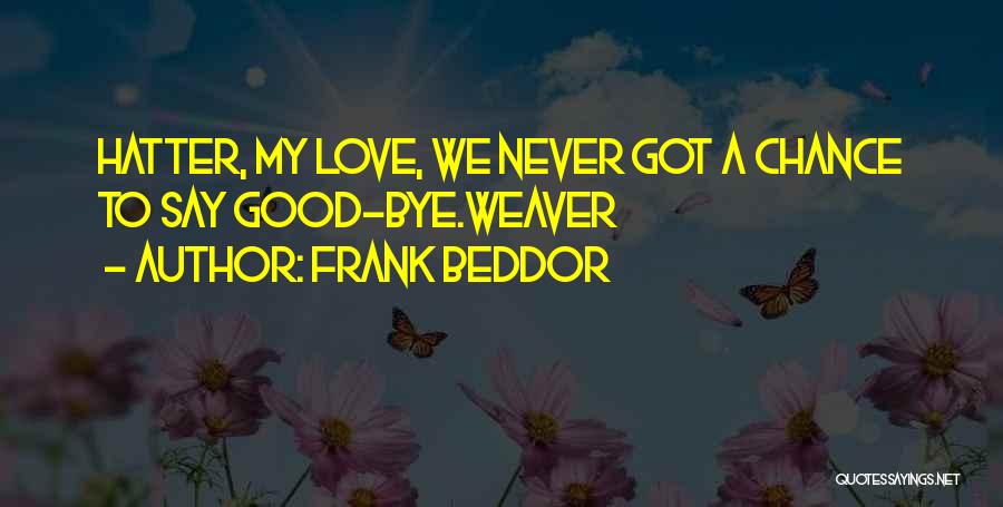 Frank Beddor Quotes: Hatter, My Love, We Never Got A Chance To Say Good-bye.weaver