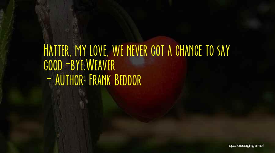 Frank Beddor Quotes: Hatter, My Love, We Never Got A Chance To Say Good-bye.weaver