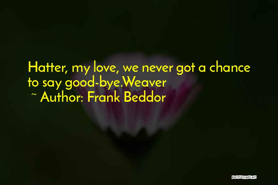 Frank Beddor Quotes: Hatter, My Love, We Never Got A Chance To Say Good-bye.weaver