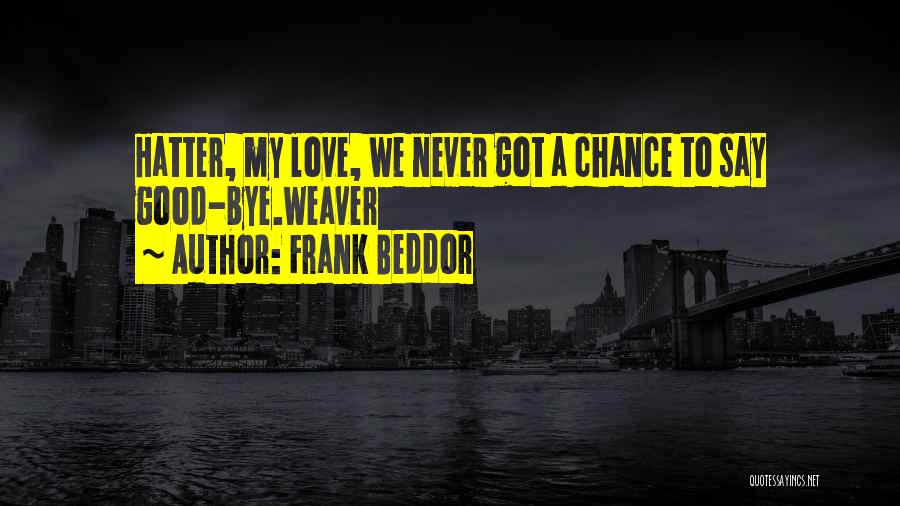 Frank Beddor Quotes: Hatter, My Love, We Never Got A Chance To Say Good-bye.weaver