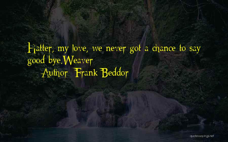 Frank Beddor Quotes: Hatter, My Love, We Never Got A Chance To Say Good-bye.weaver