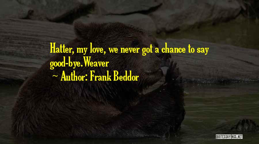 Frank Beddor Quotes: Hatter, My Love, We Never Got A Chance To Say Good-bye.weaver
