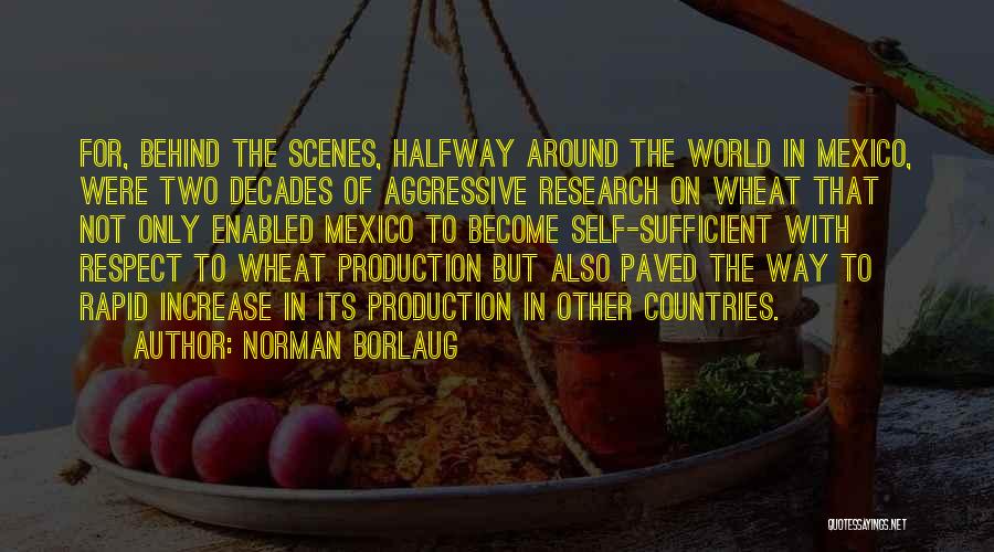 Norman Borlaug Quotes: For, Behind The Scenes, Halfway Around The World In Mexico, Were Two Decades Of Aggressive Research On Wheat That Not