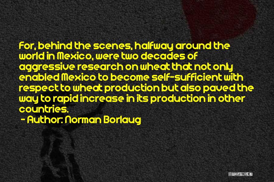 Norman Borlaug Quotes: For, Behind The Scenes, Halfway Around The World In Mexico, Were Two Decades Of Aggressive Research On Wheat That Not