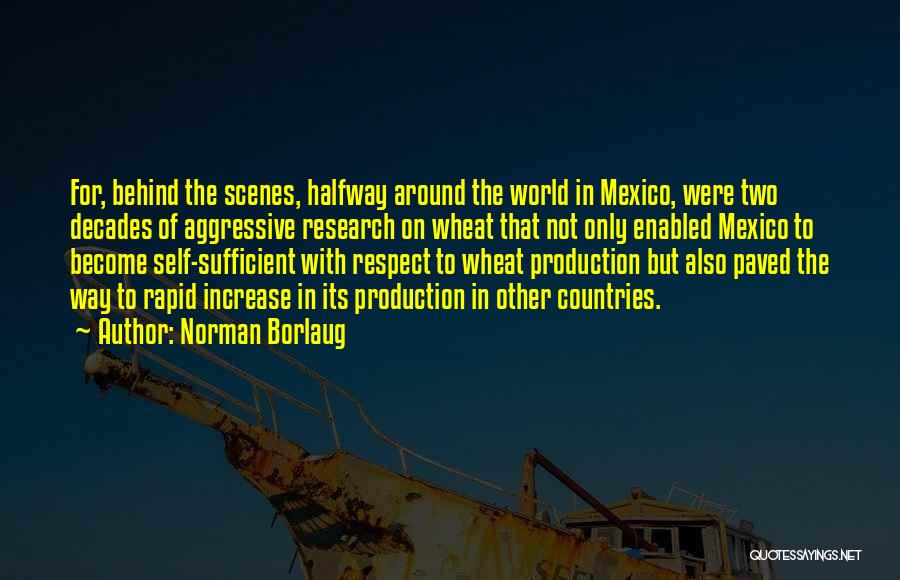 Norman Borlaug Quotes: For, Behind The Scenes, Halfway Around The World In Mexico, Were Two Decades Of Aggressive Research On Wheat That Not