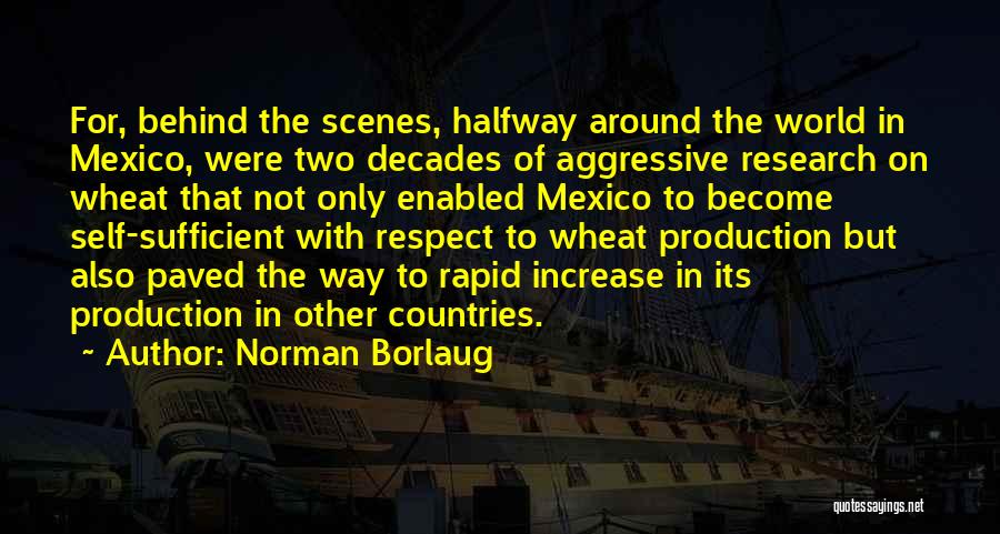 Norman Borlaug Quotes: For, Behind The Scenes, Halfway Around The World In Mexico, Were Two Decades Of Aggressive Research On Wheat That Not