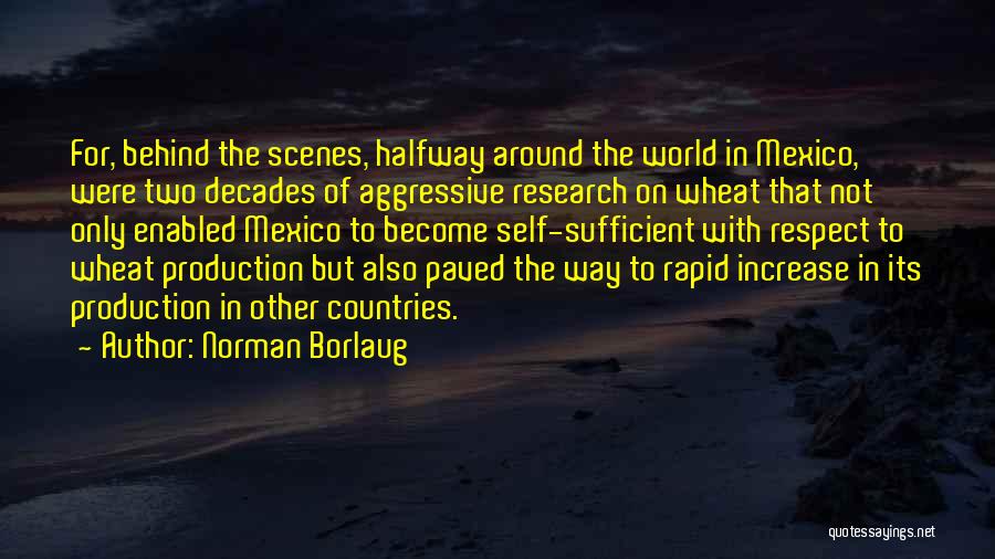 Norman Borlaug Quotes: For, Behind The Scenes, Halfway Around The World In Mexico, Were Two Decades Of Aggressive Research On Wheat That Not