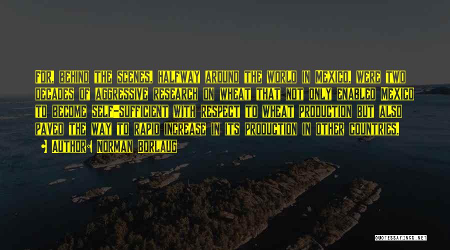 Norman Borlaug Quotes: For, Behind The Scenes, Halfway Around The World In Mexico, Were Two Decades Of Aggressive Research On Wheat That Not
