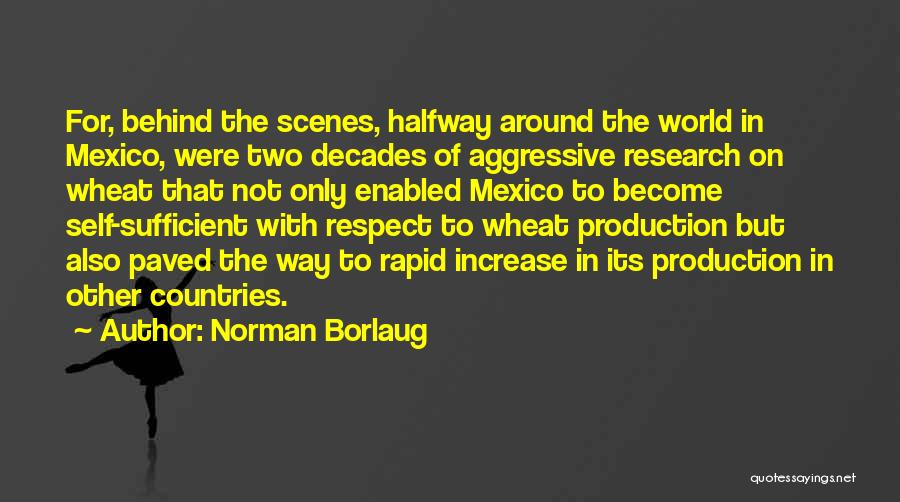 Norman Borlaug Quotes: For, Behind The Scenes, Halfway Around The World In Mexico, Were Two Decades Of Aggressive Research On Wheat That Not