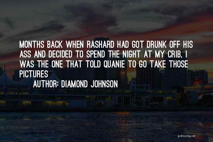Diamond Johnson Quotes: Months Back When Rashard Had Got Drunk Off His Ass And Decided To Spend The Night At My Crib, I