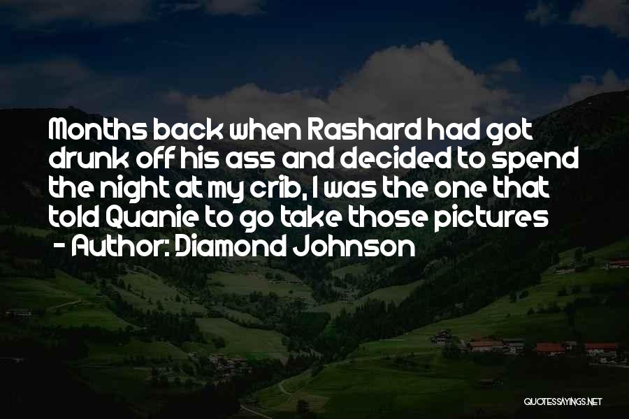 Diamond Johnson Quotes: Months Back When Rashard Had Got Drunk Off His Ass And Decided To Spend The Night At My Crib, I