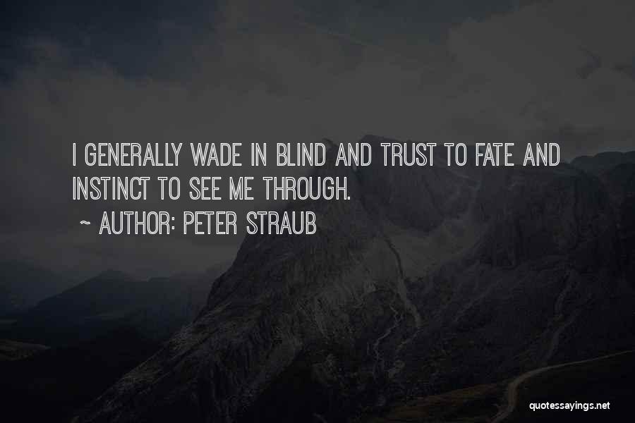 Peter Straub Quotes: I Generally Wade In Blind And Trust To Fate And Instinct To See Me Through.