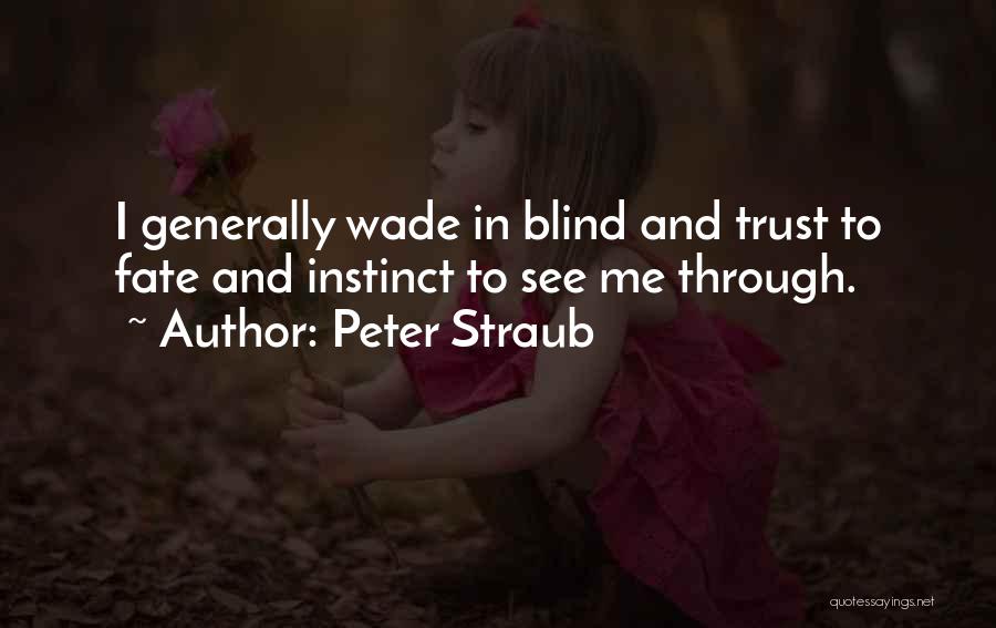 Peter Straub Quotes: I Generally Wade In Blind And Trust To Fate And Instinct To See Me Through.