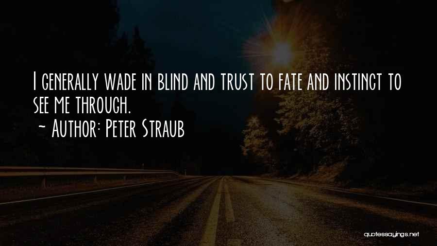 Peter Straub Quotes: I Generally Wade In Blind And Trust To Fate And Instinct To See Me Through.