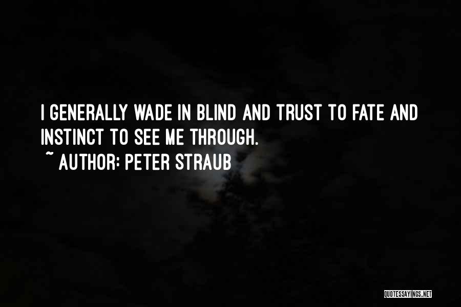 Peter Straub Quotes: I Generally Wade In Blind And Trust To Fate And Instinct To See Me Through.