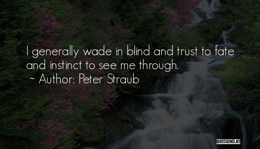 Peter Straub Quotes: I Generally Wade In Blind And Trust To Fate And Instinct To See Me Through.