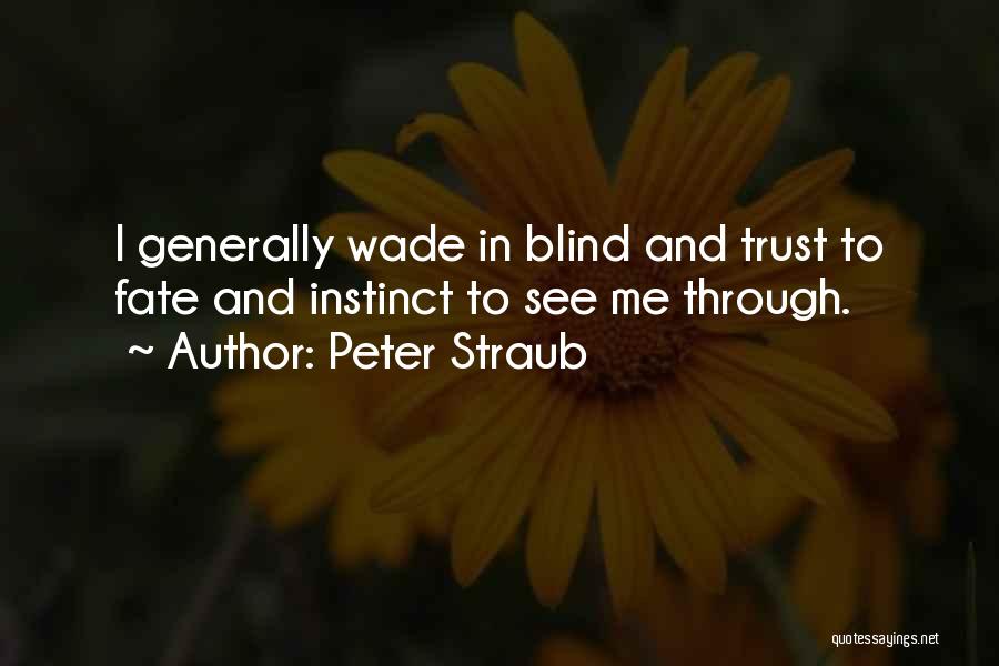 Peter Straub Quotes: I Generally Wade In Blind And Trust To Fate And Instinct To See Me Through.