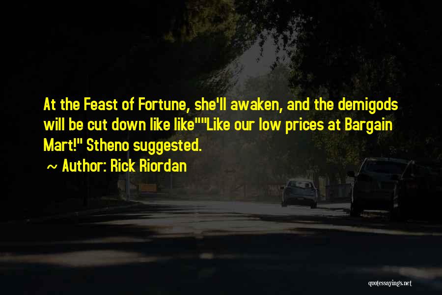 Rick Riordan Quotes: At The Feast Of Fortune, She'll Awaken, And The Demigods Will Be Cut Down Like Likelike Our Low Prices At