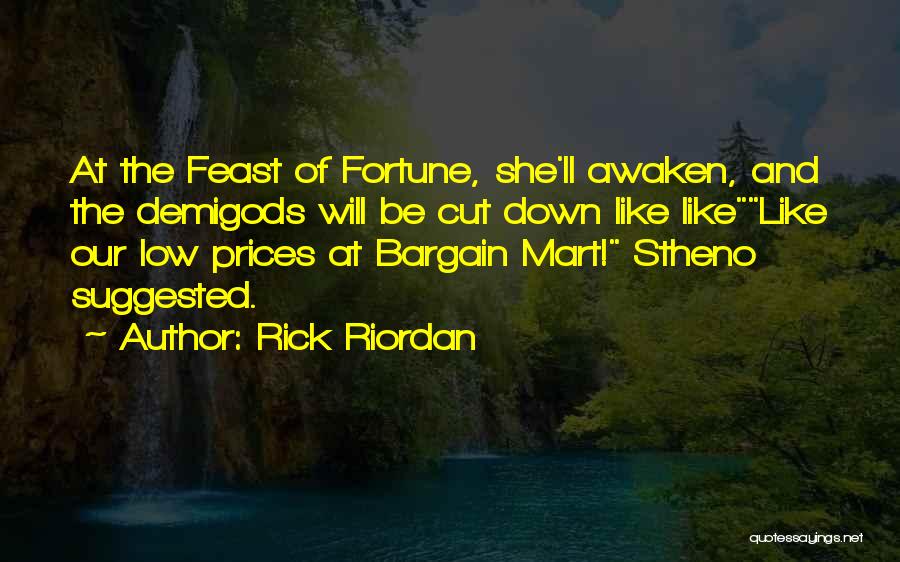 Rick Riordan Quotes: At The Feast Of Fortune, She'll Awaken, And The Demigods Will Be Cut Down Like Likelike Our Low Prices At