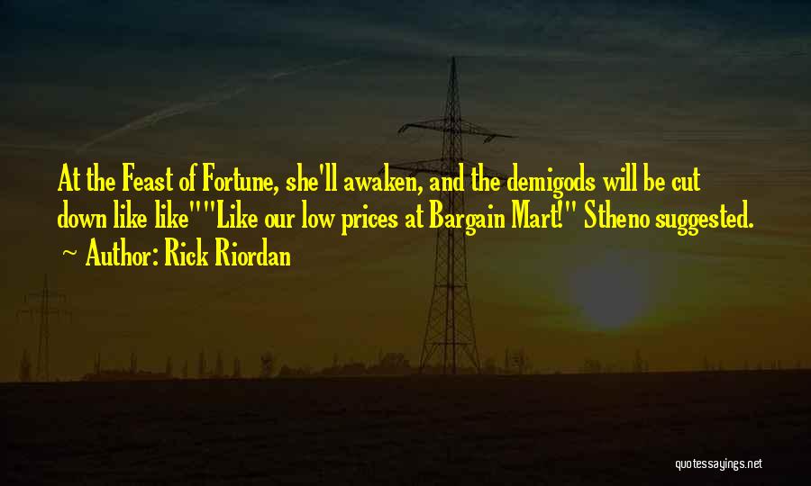 Rick Riordan Quotes: At The Feast Of Fortune, She'll Awaken, And The Demigods Will Be Cut Down Like Likelike Our Low Prices At