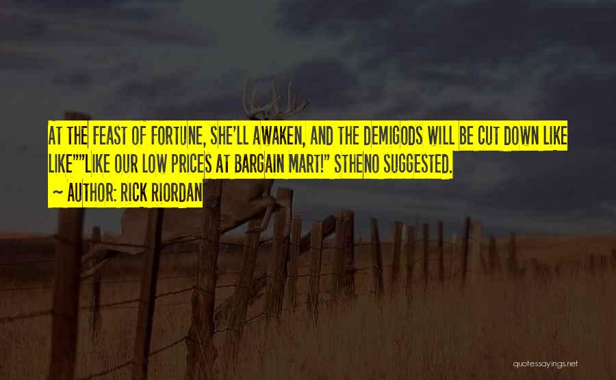 Rick Riordan Quotes: At The Feast Of Fortune, She'll Awaken, And The Demigods Will Be Cut Down Like Likelike Our Low Prices At