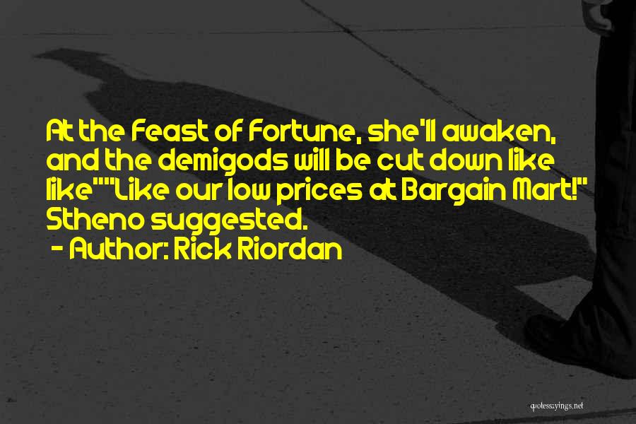 Rick Riordan Quotes: At The Feast Of Fortune, She'll Awaken, And The Demigods Will Be Cut Down Like Likelike Our Low Prices At