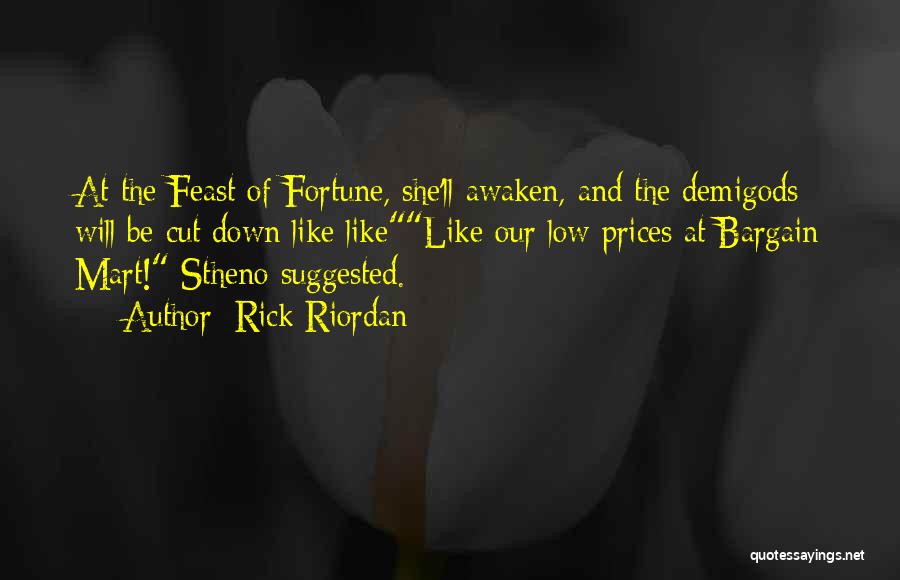 Rick Riordan Quotes: At The Feast Of Fortune, She'll Awaken, And The Demigods Will Be Cut Down Like Likelike Our Low Prices At