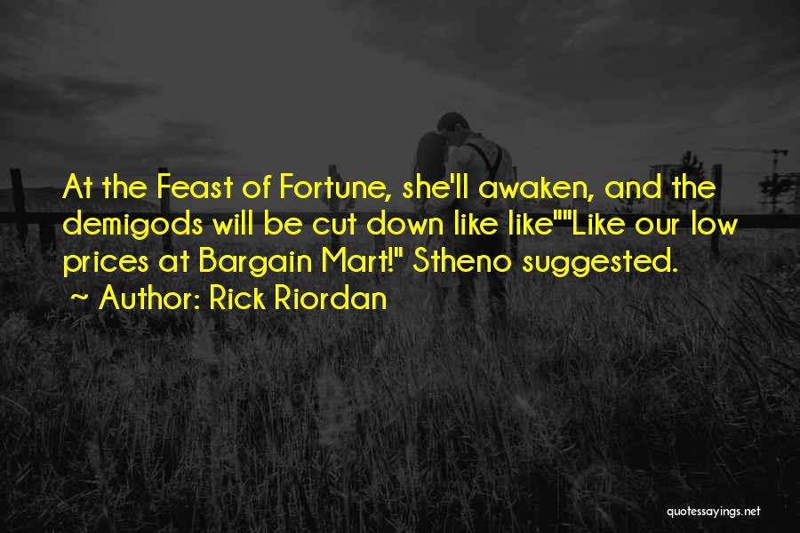Rick Riordan Quotes: At The Feast Of Fortune, She'll Awaken, And The Demigods Will Be Cut Down Like Likelike Our Low Prices At