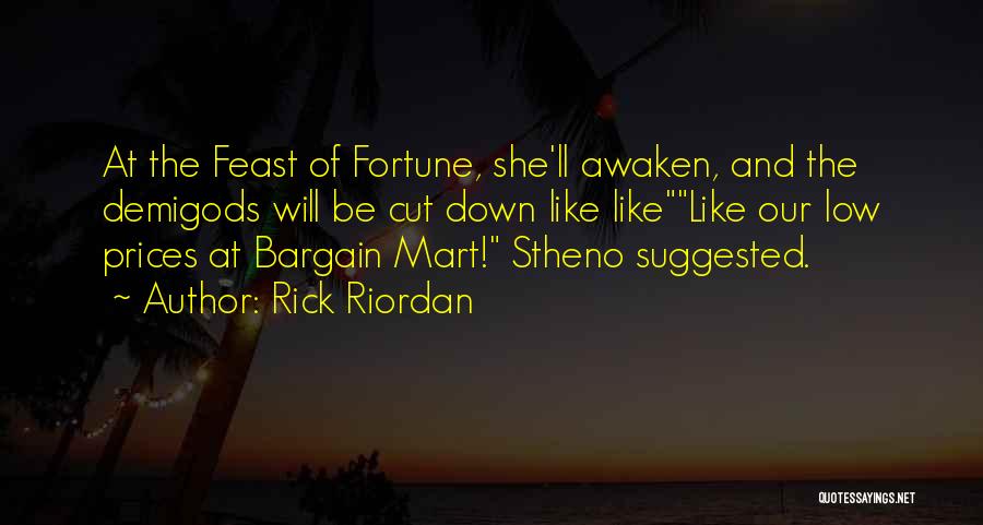 Rick Riordan Quotes: At The Feast Of Fortune, She'll Awaken, And The Demigods Will Be Cut Down Like Likelike Our Low Prices At